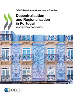 OECD Multi-level Governance Studies: Decentralisation and Regionalisation in Portugal: What Reform Scenarios?