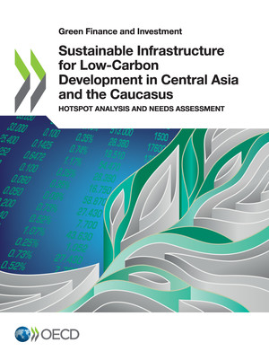 Green Finance and Investment: Sustainable Infrastructure for Low-Carbon Development in Central Asia and the Caucasus: Hotspot Analysis and Needs Assessment