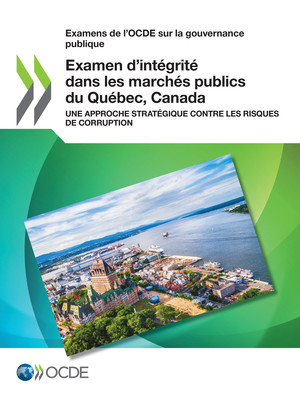 Examens de l'OCDE sur la gouvernance publique: Examen d'intégrité dans les marchés publics du Québec, Canada: Une approche stratégique contre les risques de corruption