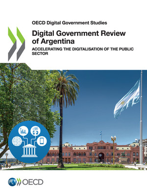 OECD Digital Government Studies: Digital Government Review of Argentina: Accelerating the Digitalisation of the Public Sector