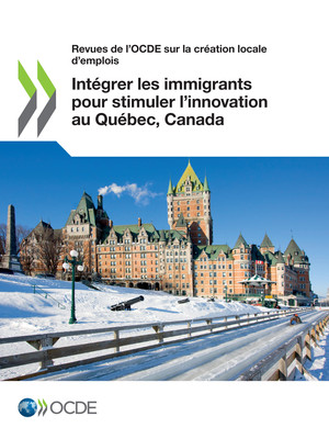 Revues de l'OCDE sur la création locale d'emplois: Intégrer les immigrants pour stimuler l’innovation au Québec, Canada: 