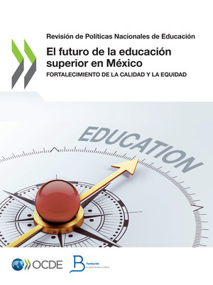 Revisión de Políticas Nacionales de Educación: El futuro de la educación superior en México: Fortalecimiento de la calidad y la equidad