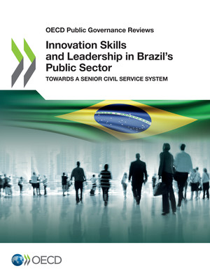 OECD Public Governance Reviews: Innovation Skills and Leadership in Brazil's Public Sector: Towards a Senior Civil Service System