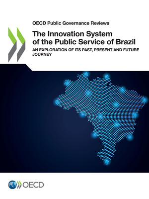 OECD Public Governance Reviews: The Innovation System of the Public Service of Brazil: An Exploration of its Past, Present and Future Journey