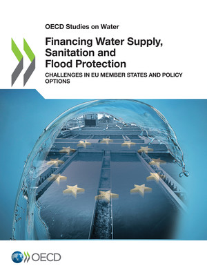 OECD Studies on Water: Financing Water Supply, Sanitation and Flood Protection: Challenges in EU Member States and Policy Options