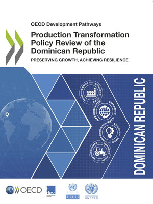 OECD Development Pathways: Production Transformation Policy Review of the Dominican Republic: Preserving Growth, Achieving Resilience