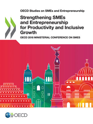 OECD Studies on SMEs and Entrepreneurship: Strengthening SMEs and Entrepreneurship for Productivity and Inclusive Growth: OECD 2018 Ministerial Conference on SMEs