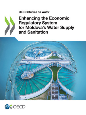 OECD Studies on Water: Enhancing the Economic Regulatory System for Moldova’s Water Supply and Sanitation: 