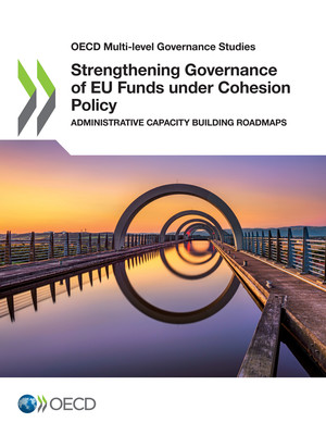OECD Multi-level Governance Studies: Strengthening Governance of EU Funds under Cohesion Policy: Administrative Capacity Building Roadmaps