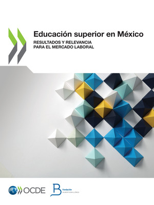 : Educación superior en México: Resultados y relevancia para el mercado laboral