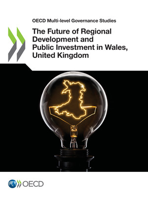 OECD Multi-level Governance Studies: The Future of Regional Development and Public Investment in Wales, United Kingdom: 