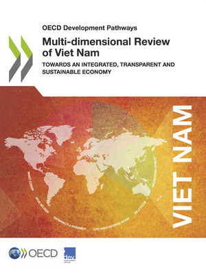 OECD Development Pathways: Multi-dimensional Review of Viet Nam: Towards an Integrated, Transparent and Sustainable Economy