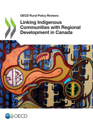 OECD Rural Policy Reviews: Linking Indigenous Communities with Regional Development in Canada: 